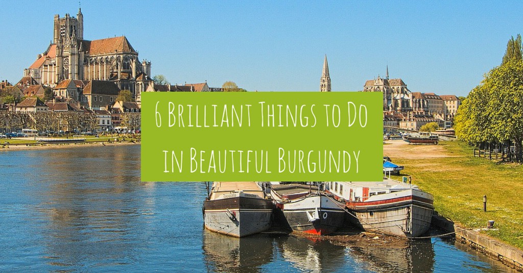 6 Brilliant Things to Do in Beautiful Burgundy